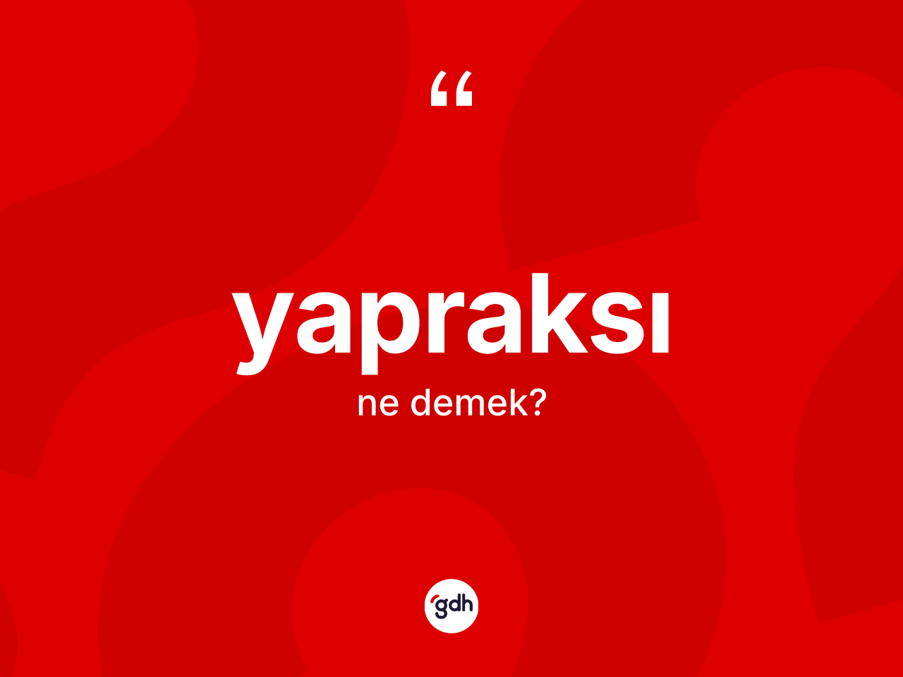 Yapraksı kelimesi ne anlama gelir? Yapraksının TDK'ya göre anlamı nedir?