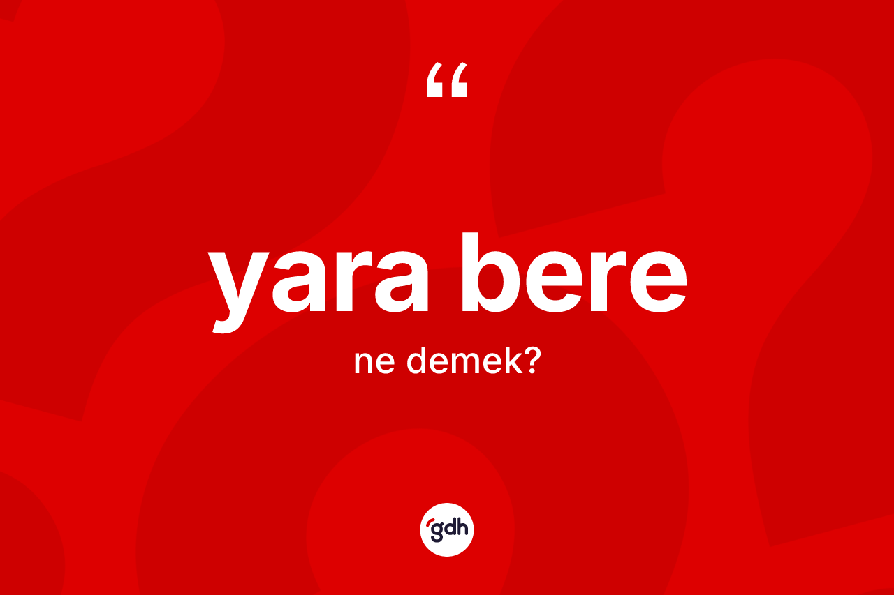 Yara bere kelimesinin tanımı nedir?