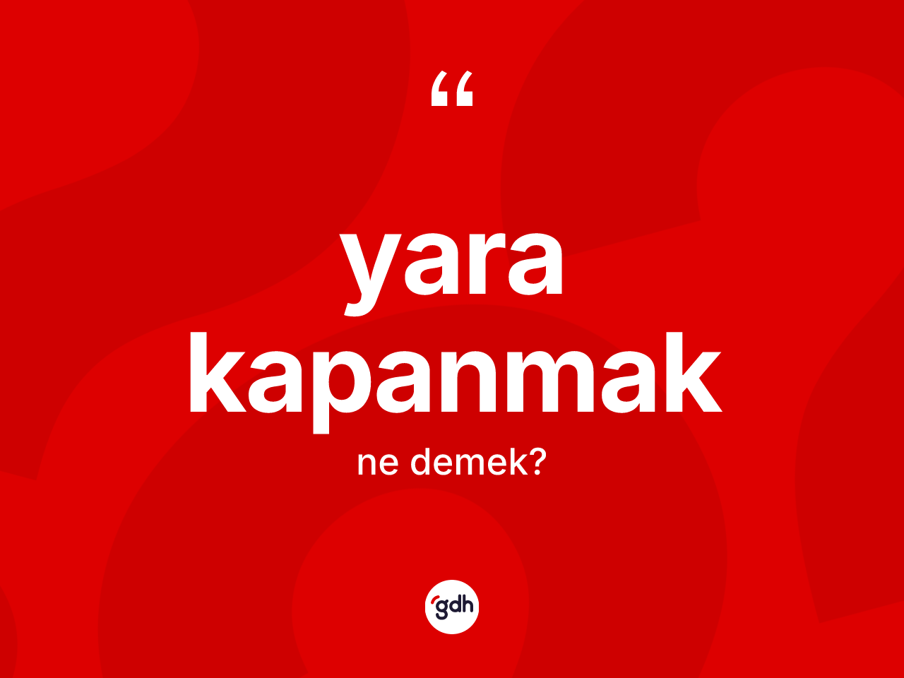 Yara kapanmak ifadesinin kısaca anlamı nedir? Yara kapanmak ifadesinin TDK'ya göre açıklaması nedir?