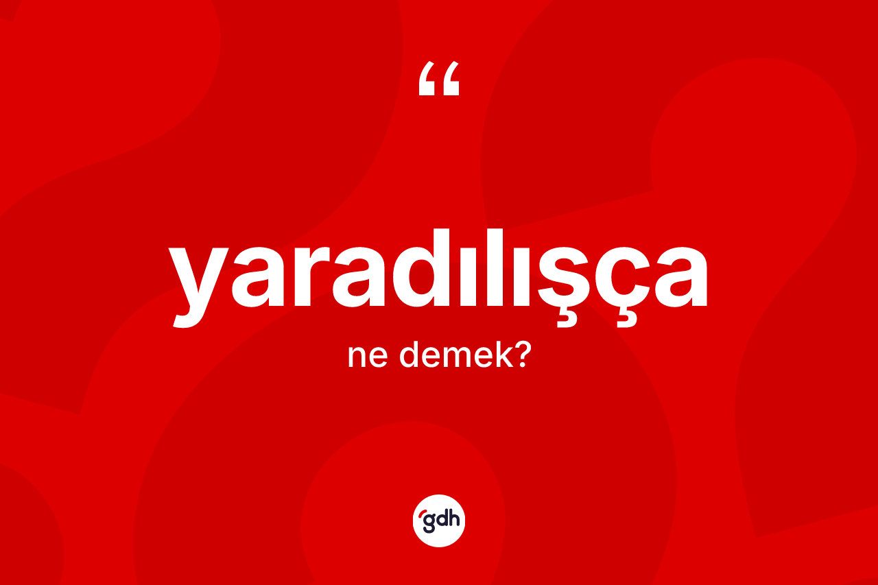 Yaradılışça kelimesinin sözlükteki tanımı nedir?