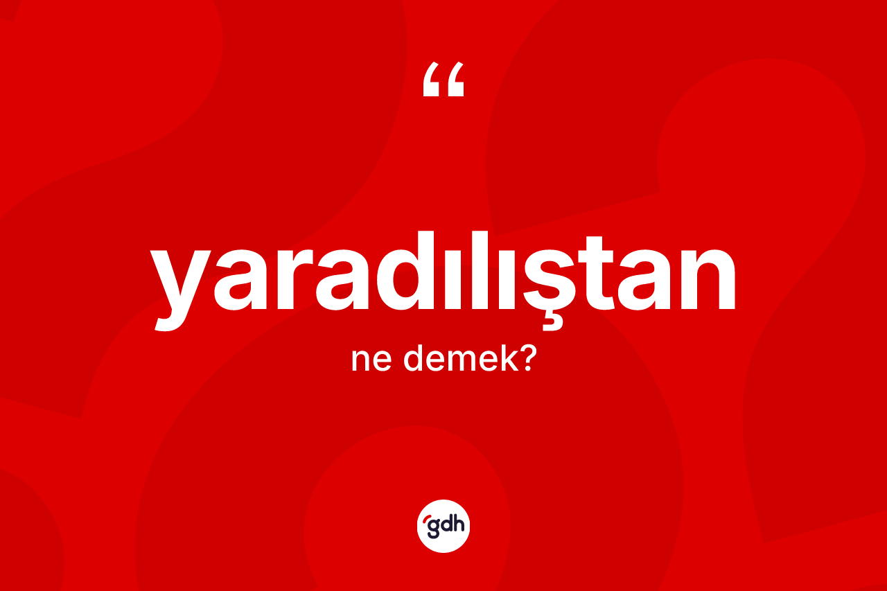 Yaradılıştan kelimesi ne anlama gelir?