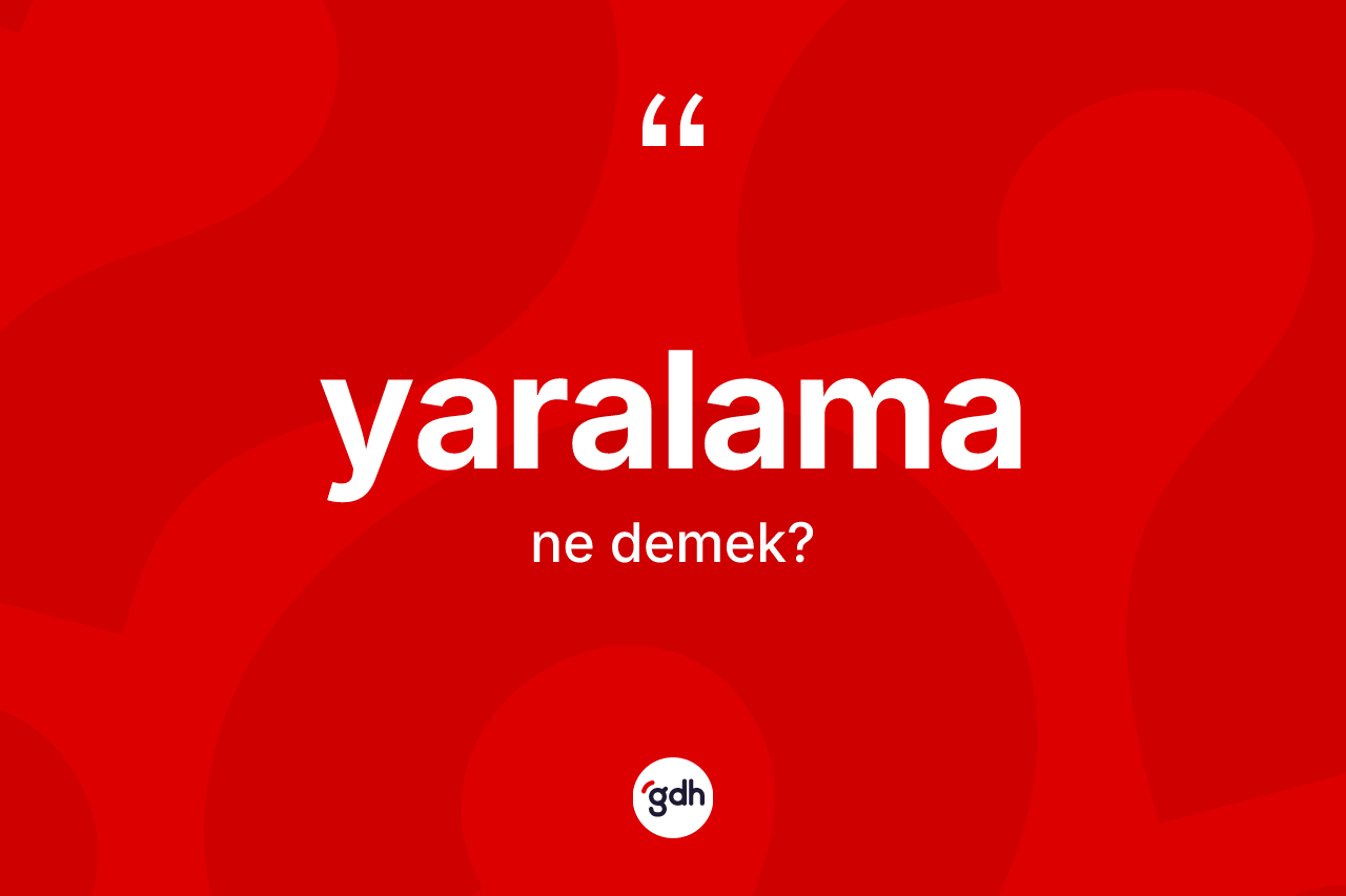 Yaralama kelimesi ne anlama gelir? Yaralamanın sözlükteki anlamı nedir?