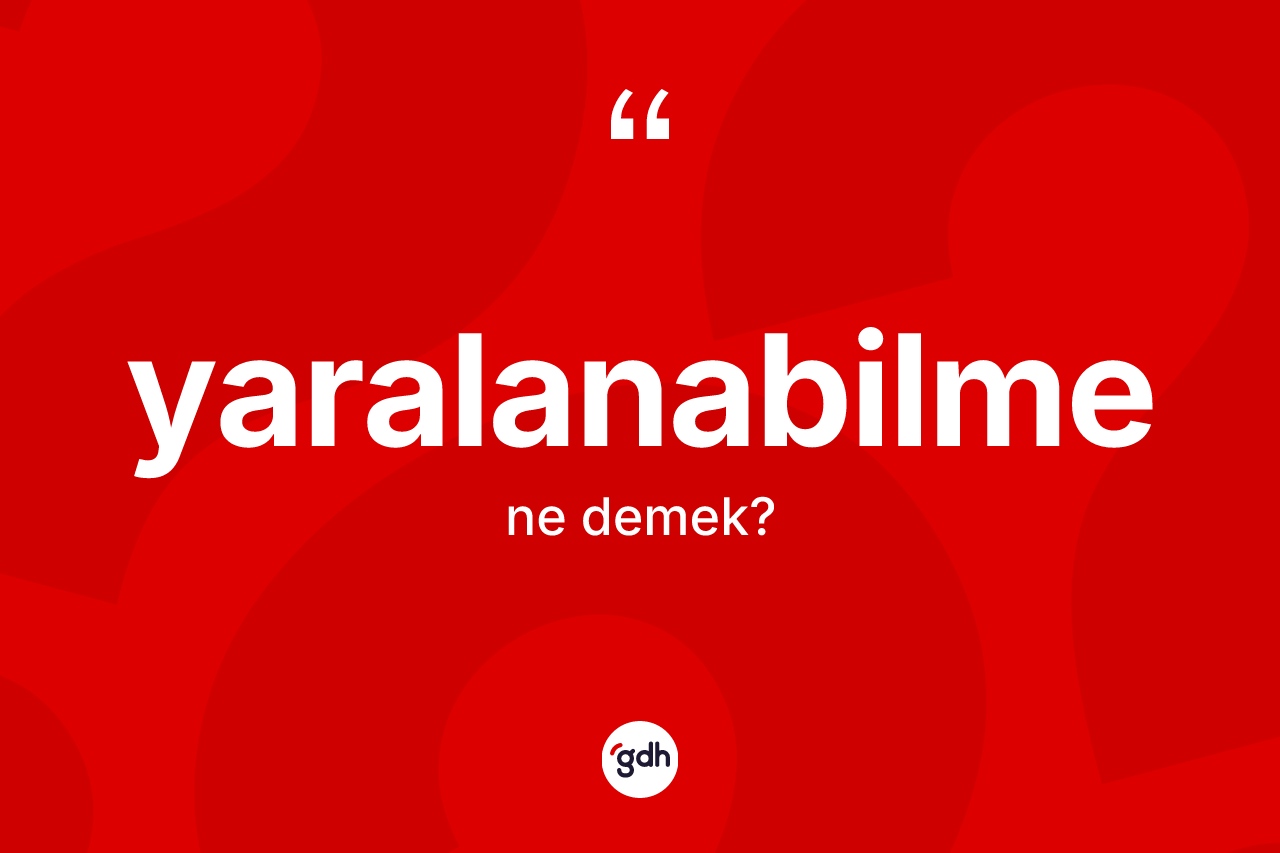 Yaralanabilme kelimesinin tanımı nedir? Yaralanabilmenin TDK'ya göre anlamı nedir?