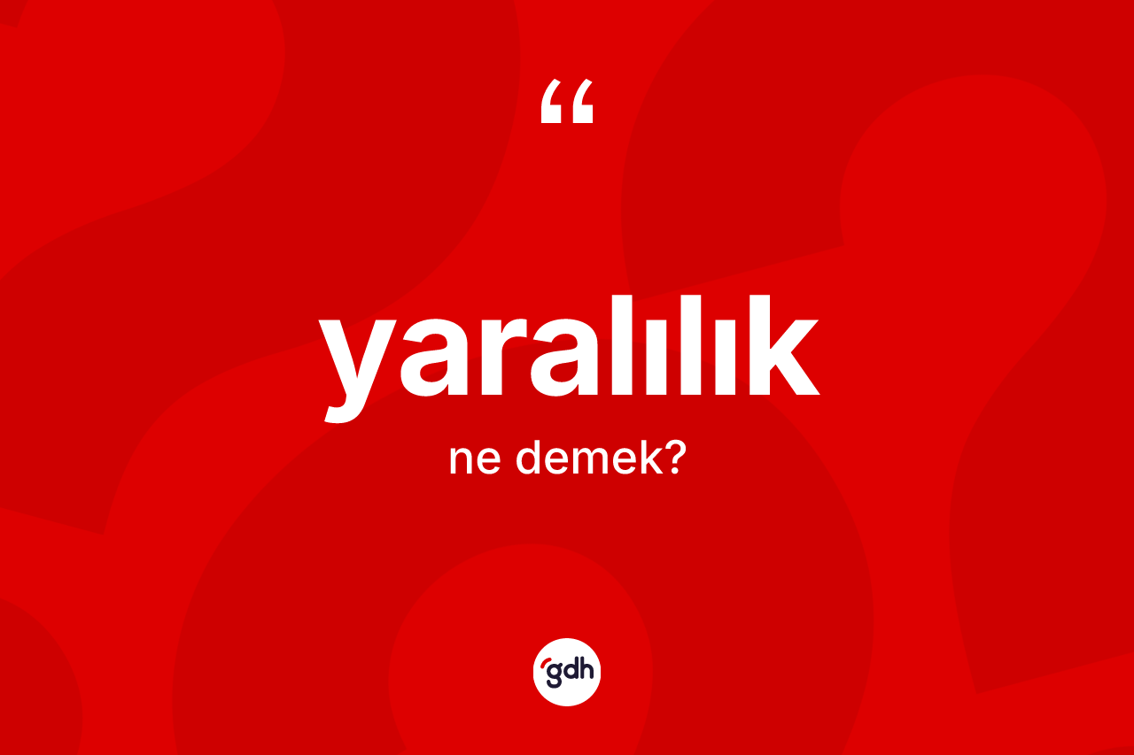 Yaralılık kelimesinin sözlükteki tanımı nedir? Yaralılığın TDK'ya göre anlamı nedir?