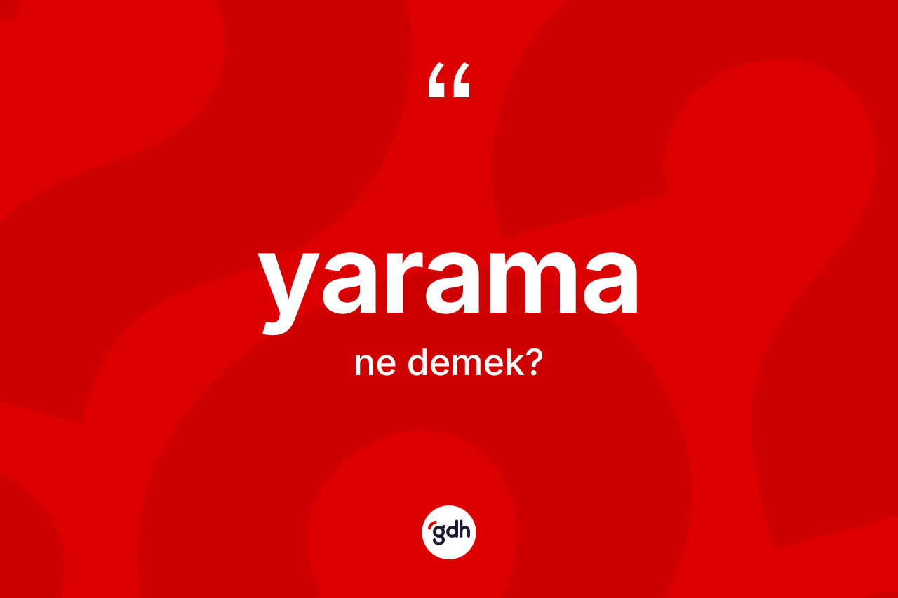 Yarama ne demek? Yaramanın TDK'ya göre anlamı nedir?