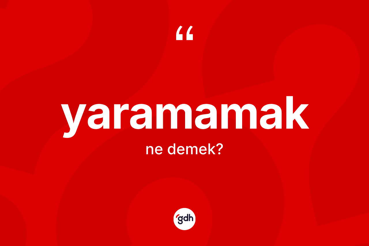 Yaramamak ifadesi neyi anlatır? Yaramamak sözünün TDK'ya göre anlamı nedir?