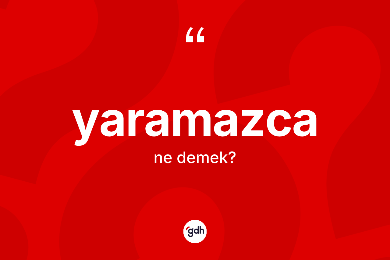 Yaramazca kelimesi ne anlama gelir? Yaramazca kelimesinin kaç farklı anlamı var?