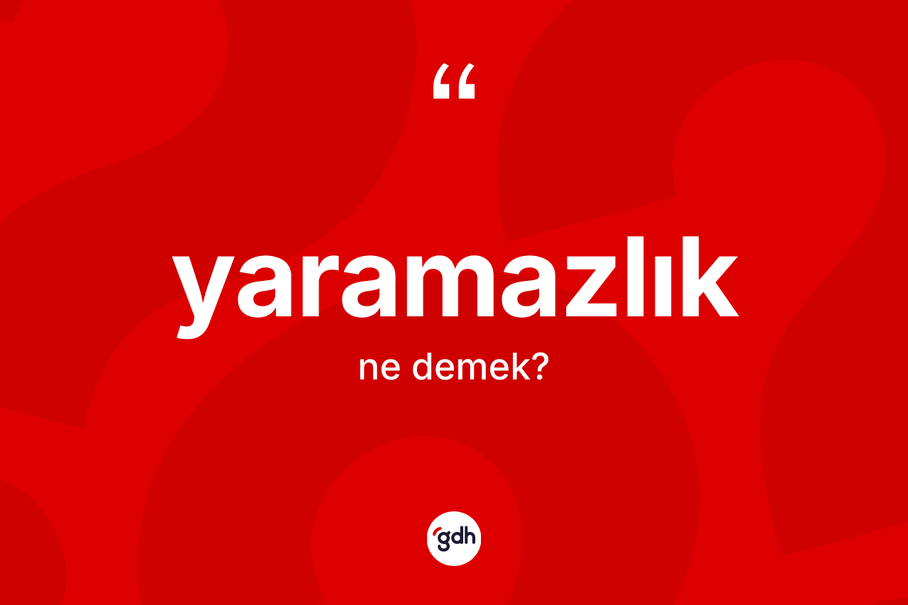 Yaramazlık kelimesinin tanımı nedir? Yaramazlık kelimesinin özellikleri nelerdir?