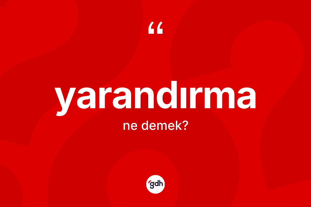 Yarandırma kelimesi nedir? Yarandırmanın TDK'ya göre anlamı nedir?