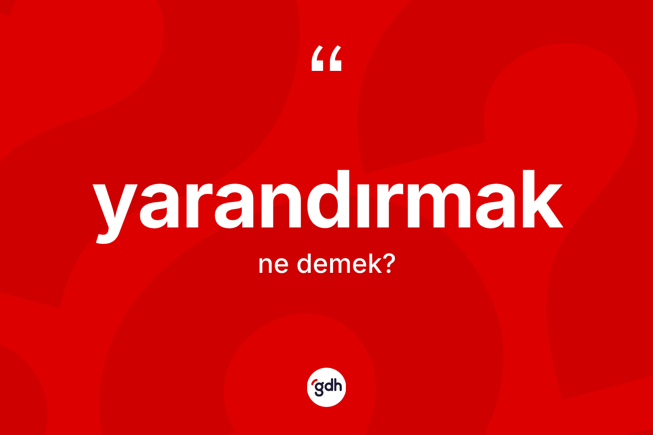 Yarandırmak kelimesinin anlamı nedir? Yarandırmağın kısaca tanımı nedir?