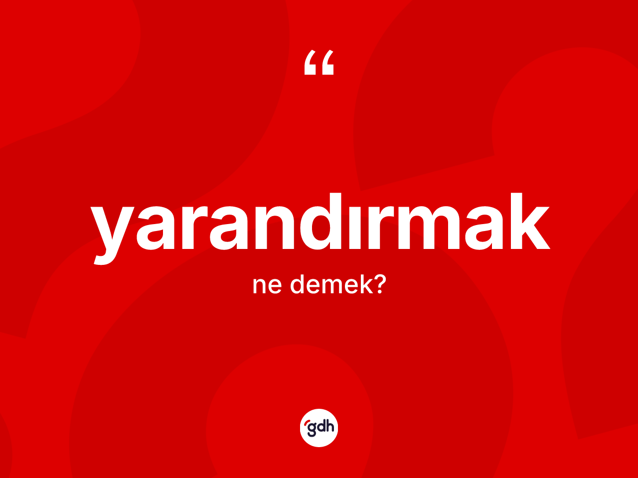 Yarandırmak kelimesinin anlamı nedir? Yarandırmağın kısaca tanımı nedir?