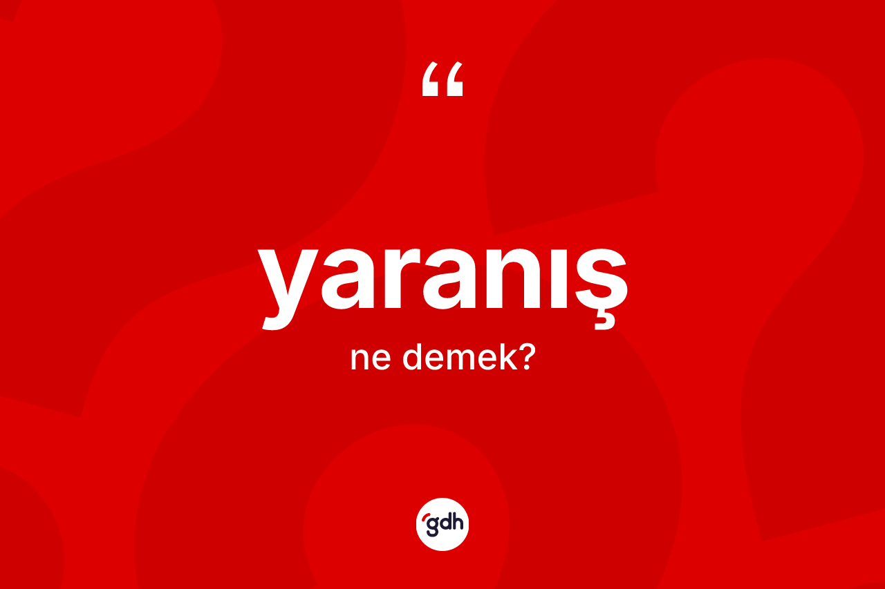 Yaranış kelimesinin anlamı nedir? Yaranışın TDK'ya göre anlamı nedir?