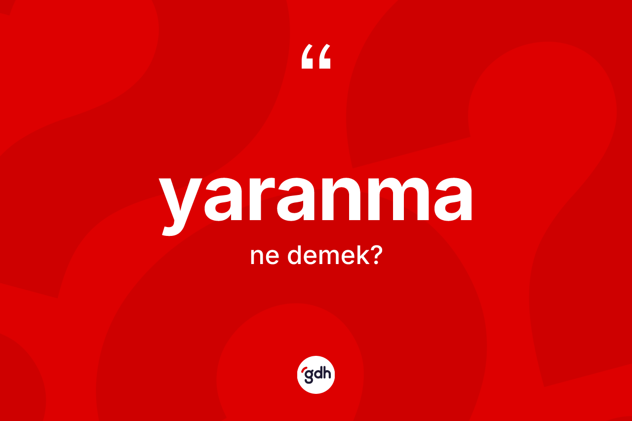 Yaranma kelimesinin tanımı nedir? Yaranma kelimesinin TDK anlamı nedir?