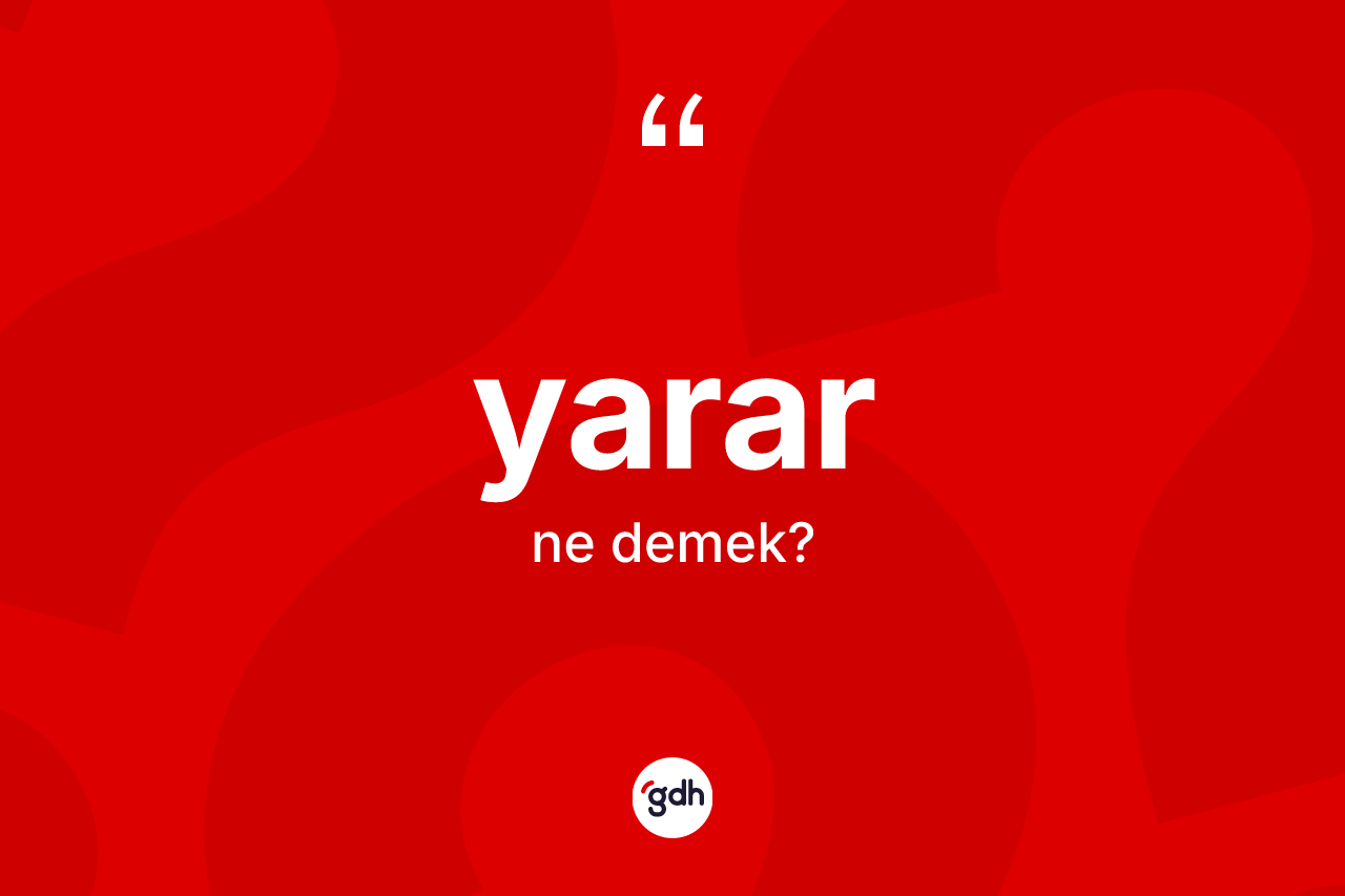 Yarar kelimesinin sözlükteki tanımı nedir? Yararın TDK'ya göre anlamı nedir?