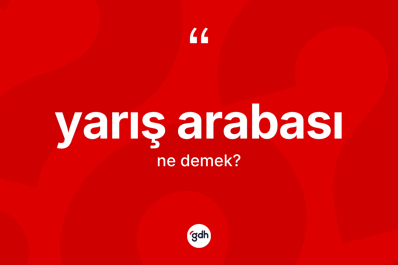 Yarış arabası kelimesi ne demek? Yarış arabasının TDK'ya göre anlamı nedir?