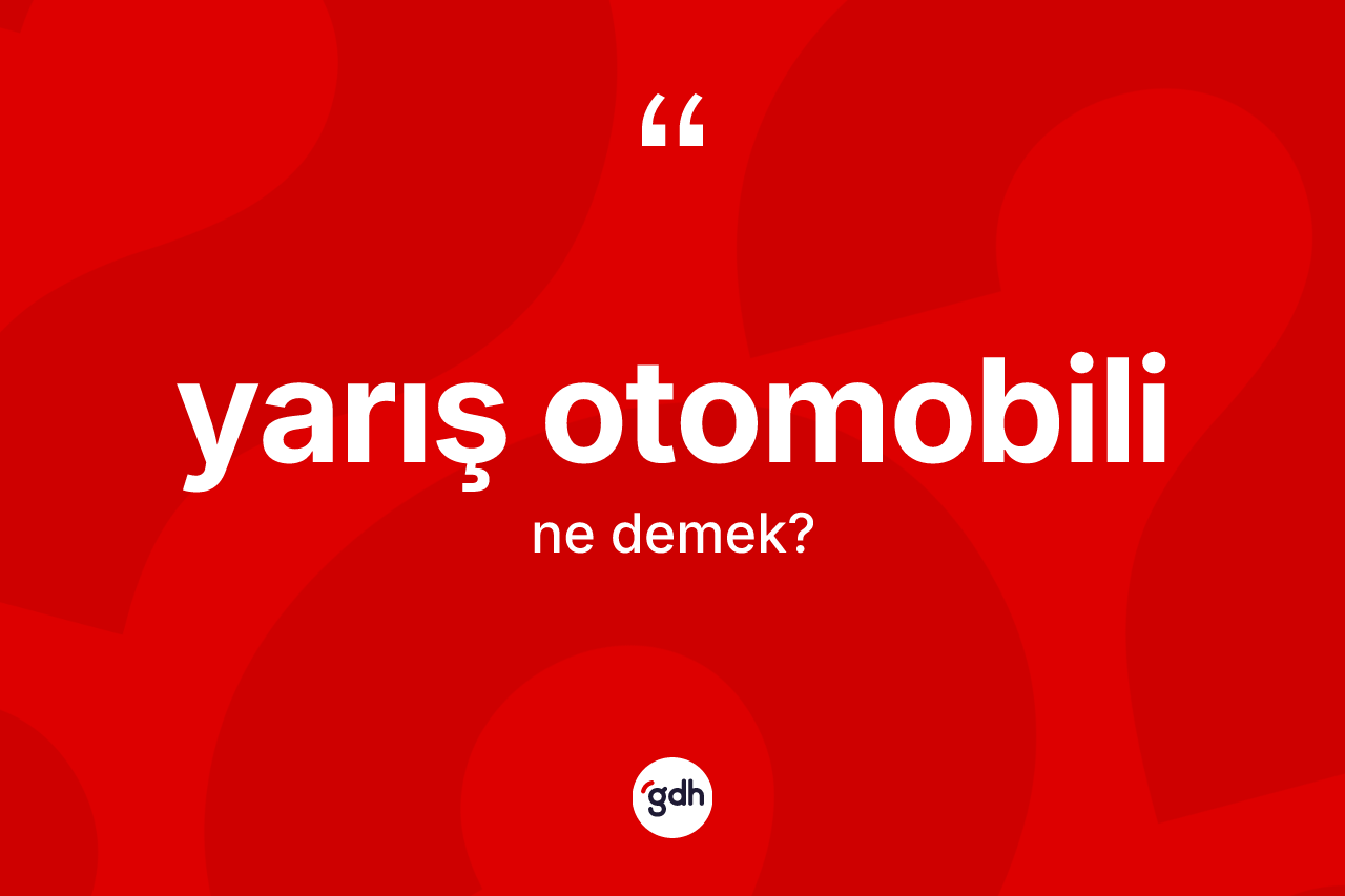 Yarış otomobili ne demek? Yarış otomobilinin halk arasındaki kullanımı nasıldır?