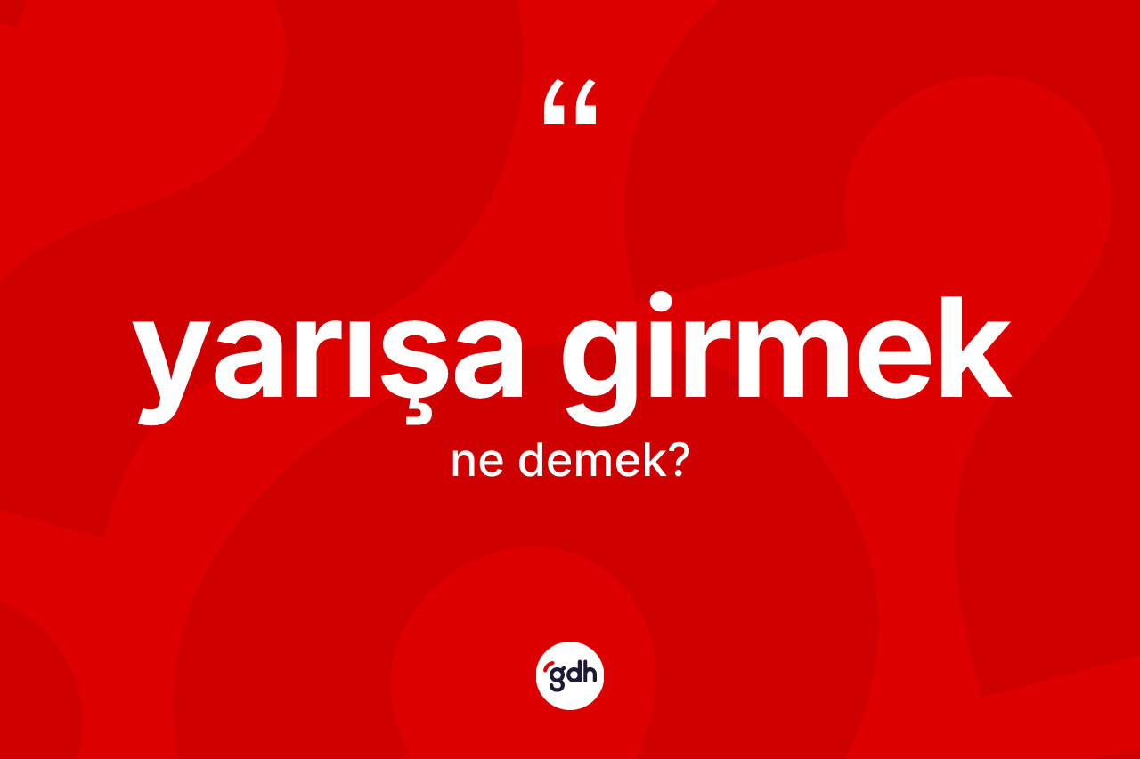Yarışa girmek ifadesinin tanımı nedir? Yarışa girmek ifadesi hangi durumlarda kullanılır?