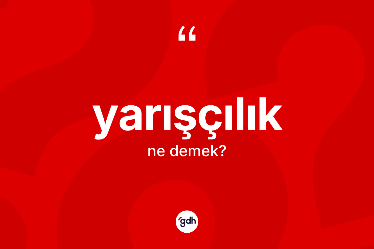 Yarışçılık kelimesinin sözlükteki tanımı nedir? Yarışçılığın TDK'ya göre anlamı nedir?