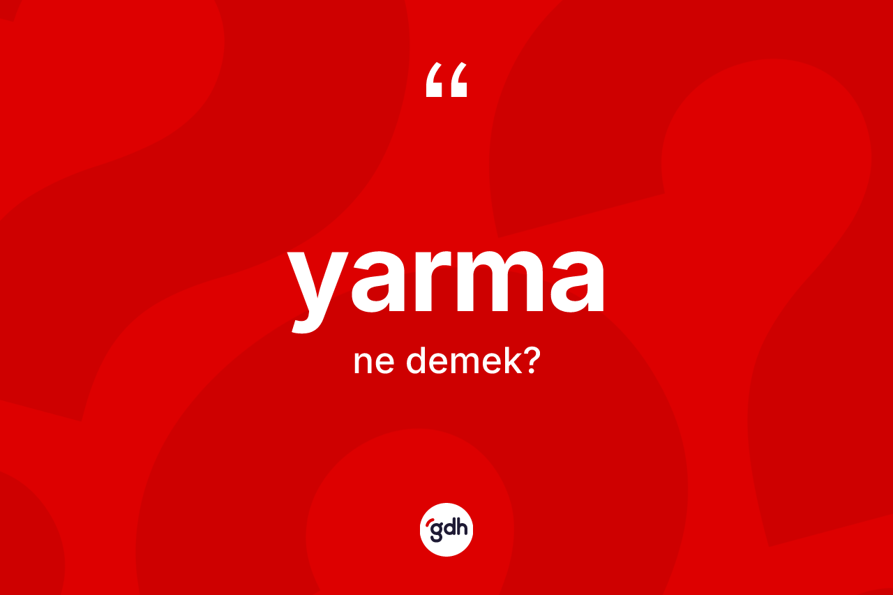 Yarma kelimesinin anlamı nedir? Yarmanın TDK'ya göre anlamı nedir?