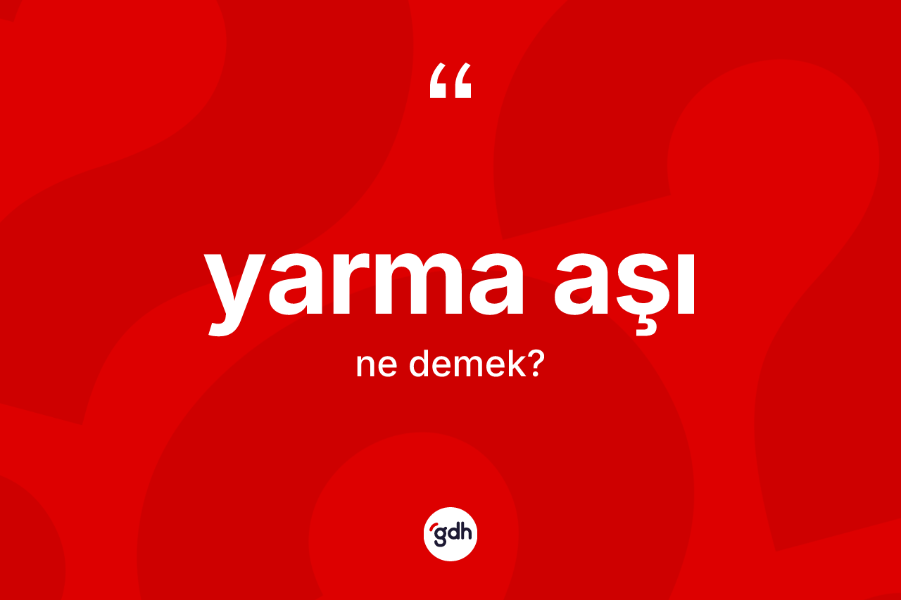 Yarma aşı ne anlama gelir? Yarma aşının TDK'ya göre anlamı nedir?