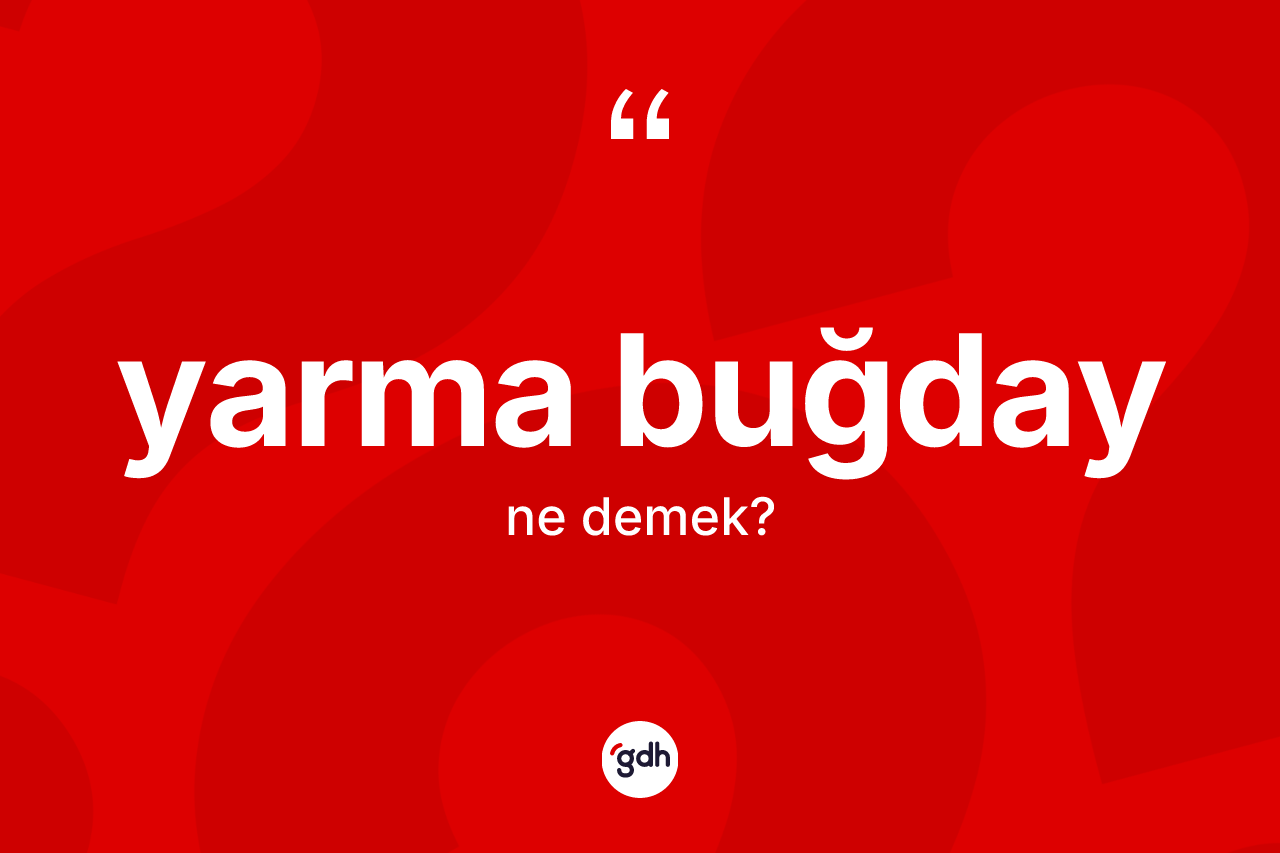 Yarma buğday kelimesinin anlamı nedir? Yarma buğdayın TDK'ya göre anlamı nedir?