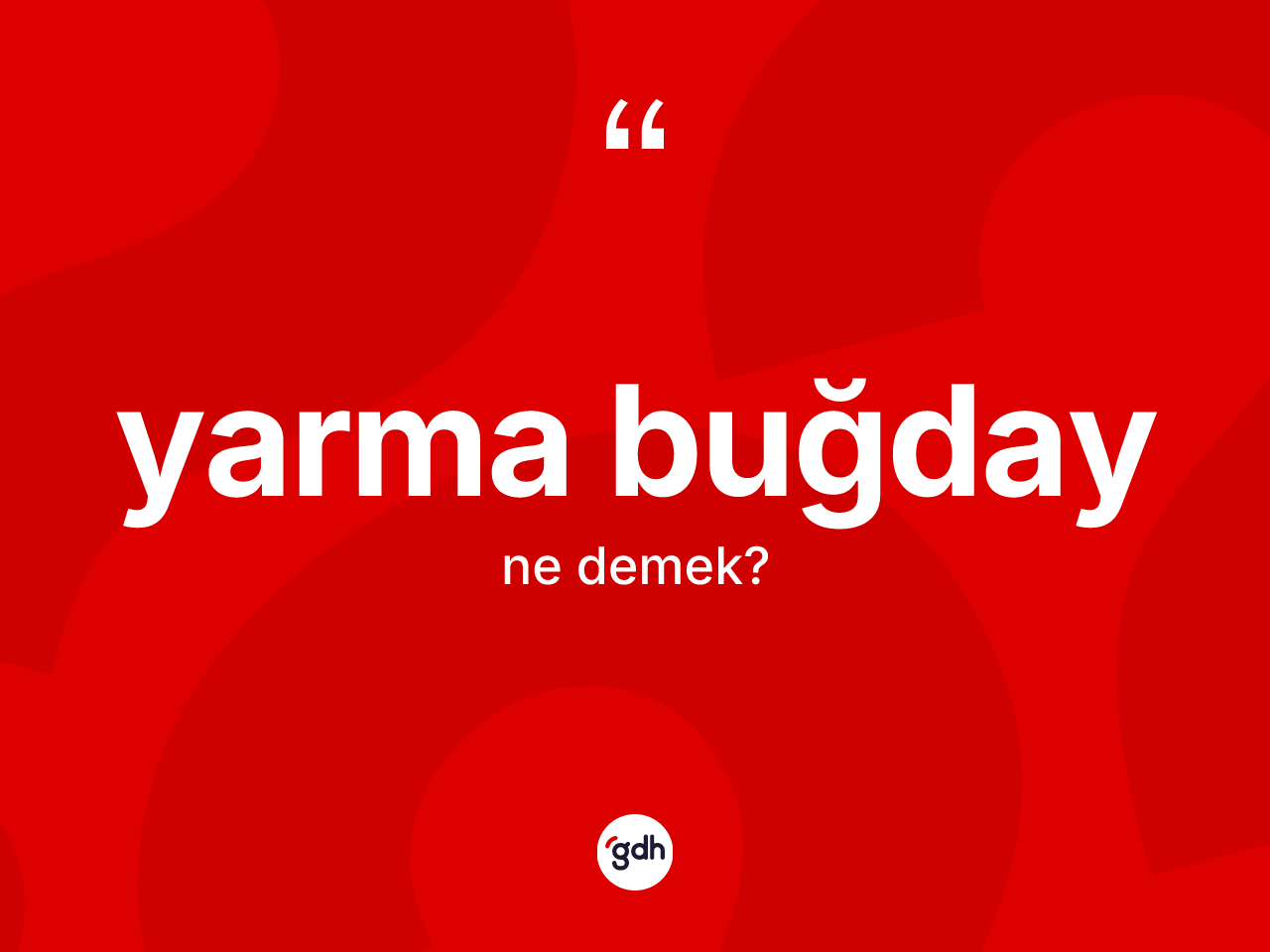 Yarma buğday kelimesinin anlamı nedir? Yarma buğdayın TDK'ya göre anlamı nedir?