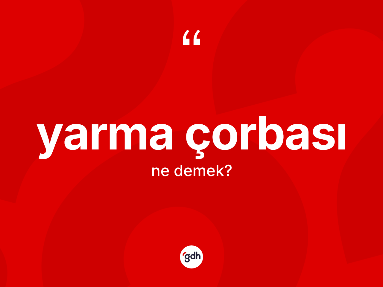 Yarma çorbası kelimesinin anlamı nedir? Yarma çorbasının kısaca tanımı nedir?