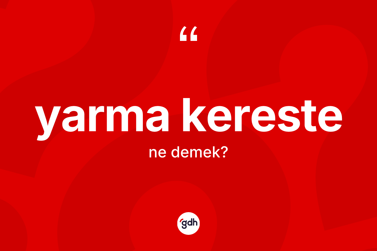Yarma kereste kelimesinin tanımı nedir? Yarma kerestenin TDK'ya göre anlamı nedir?