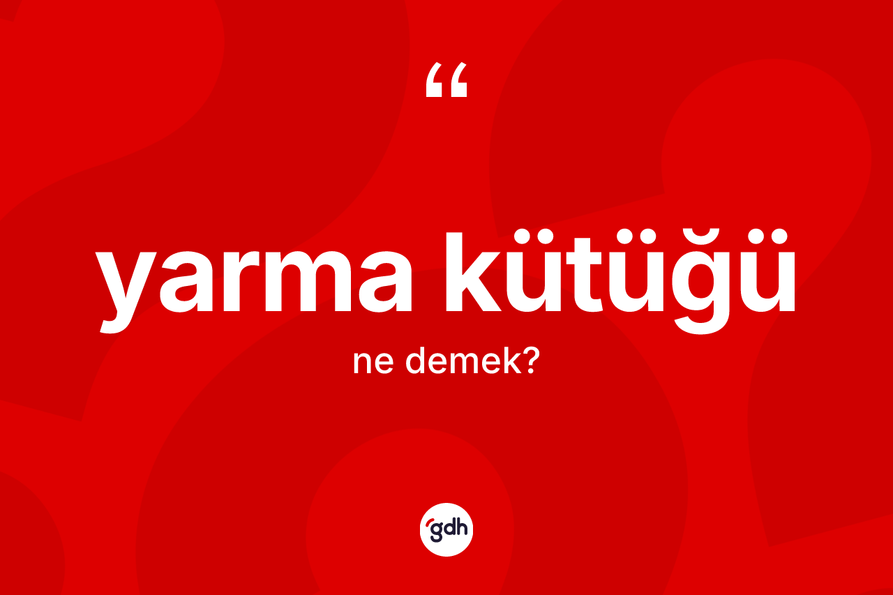 Yarma kütüğü ne demek?