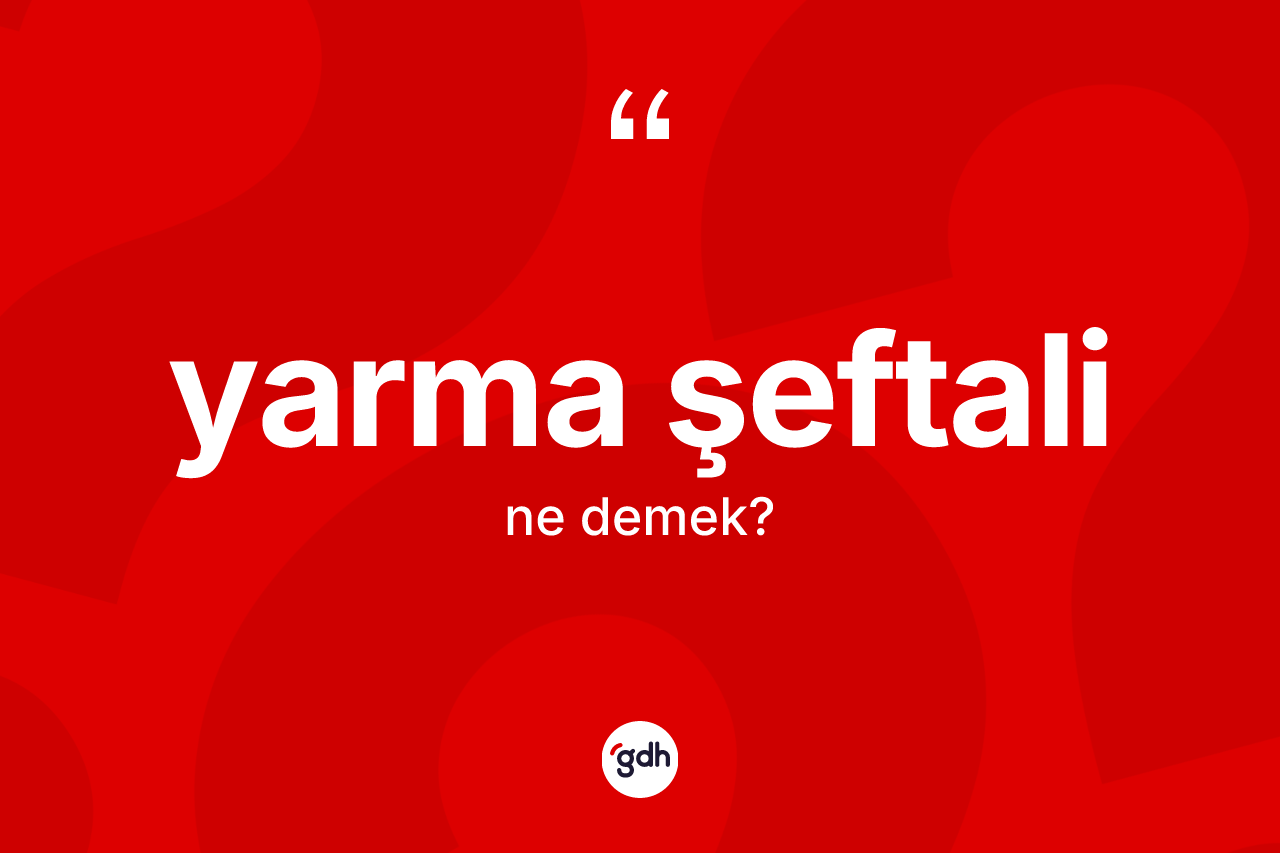 Yarma şeftali kelimesinin anlamı nedir? Yarma şeftalinin TDK'ya göre anlamı nedir?