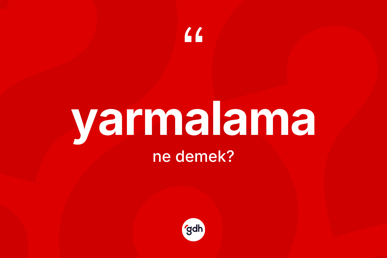 Yarmalama kelimesi ne demek? Yarmalamanın TDK'ya göre anlamı nedir?