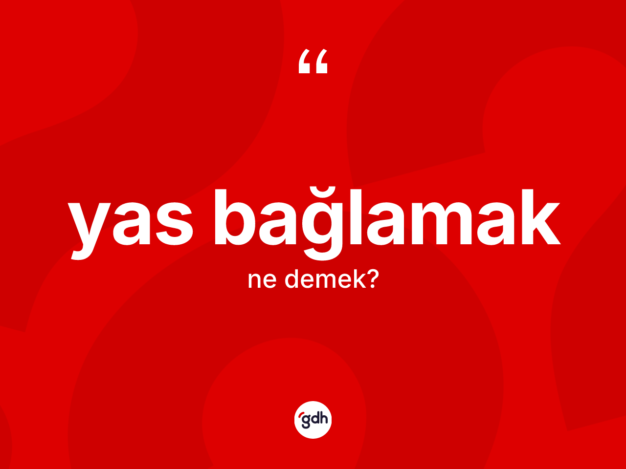 Yas bağlamak ifadesinin kısaca tanımı nedir? Yas bağlamak ifadesinin sözlük anlamı nedir?