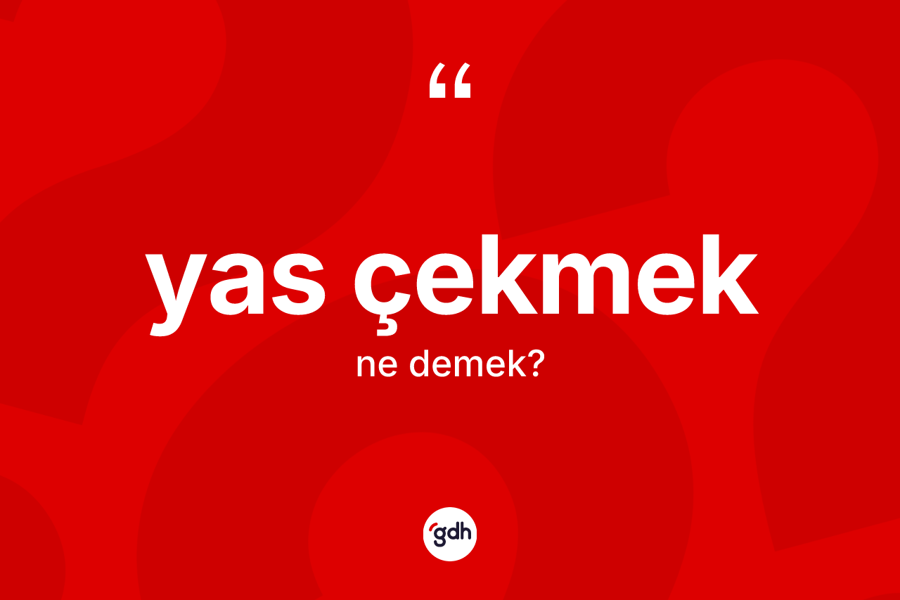Yas çekmek ifadesinin kısaca anlamı nedir?