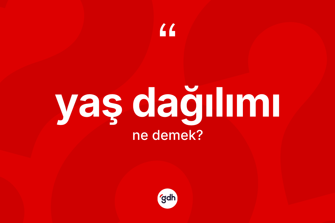 Yaş dağılımı kelimesi nedir? Yaş dağılımının TDK'ya göre anlamı nedir?