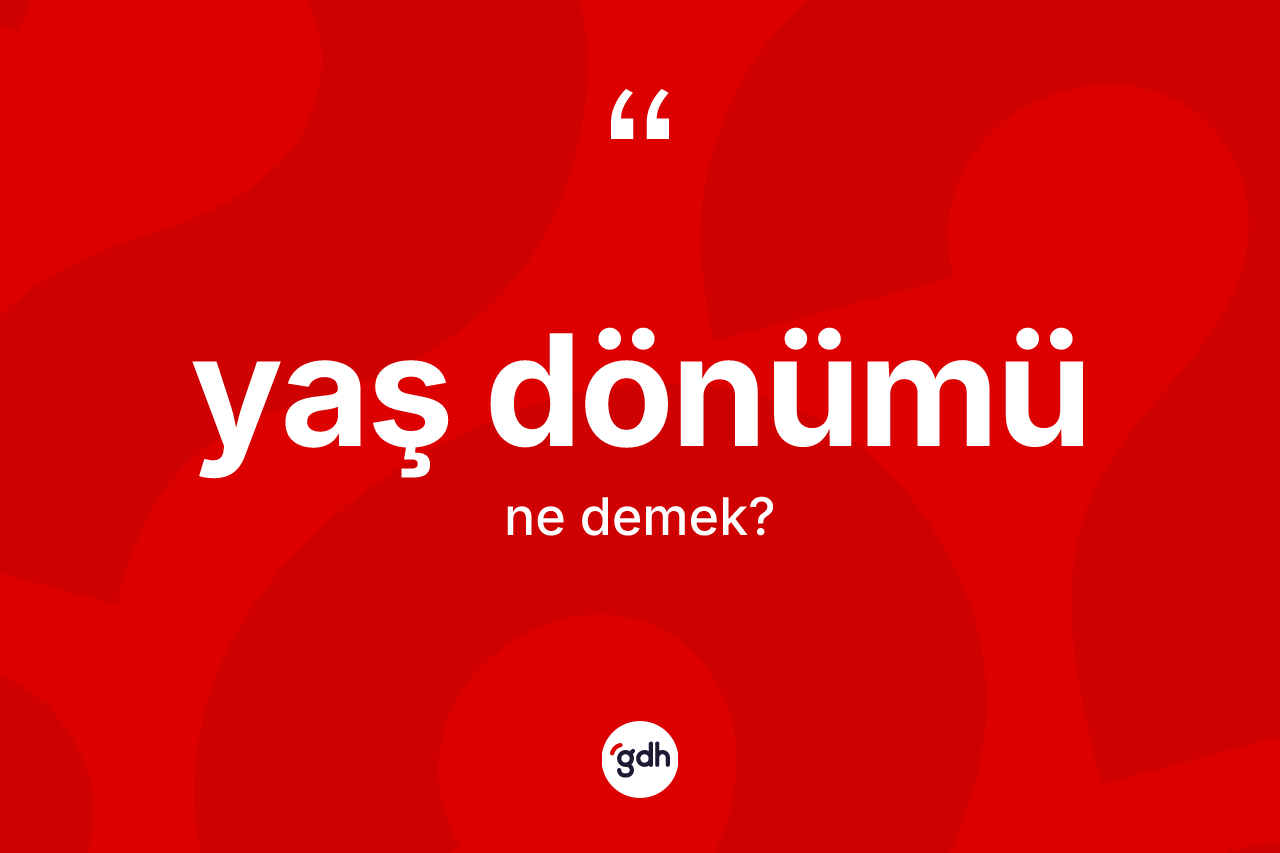 Yaş dönümü kelimesi ne demek? Yaş dönümü kelimesinin TDK'ya göre açıklaması nedir?