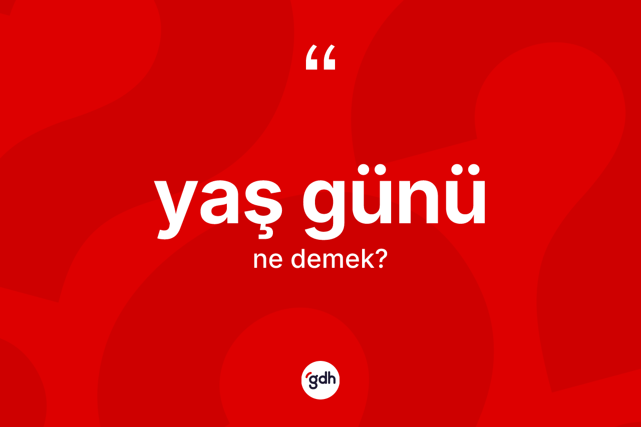 Yaş günü nedir? Yaş gününün halk arasındaki kullanımı nasıldır?
