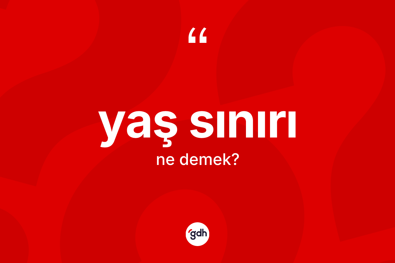 Yaş sınırı kelimesinin anlamı nedir? Yaş sınırı kelimesinin kaç farklı anlamı var?