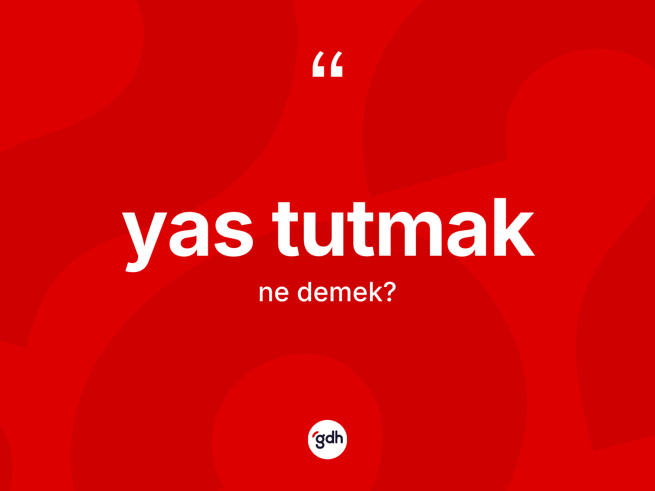 Yas tutmak ifadesinin kısaca anlamı nedir? Yas tutmak sözünün TDK'ya göre anlamı nedir?