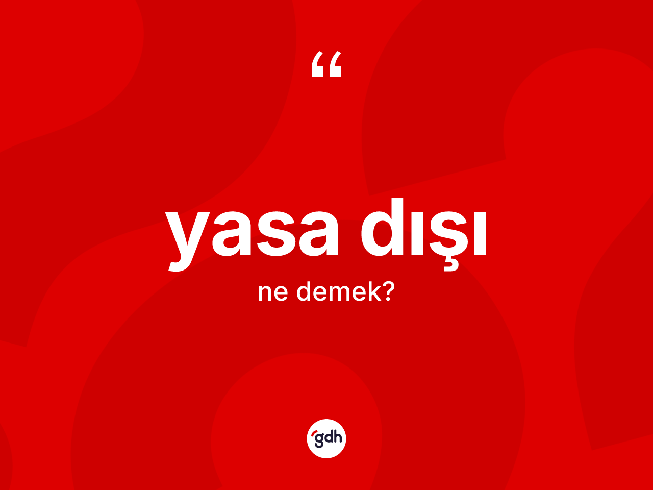 Yasa dışı ne anlama gelir? Yasa dışının TDK'ya göre anlamı nedir?