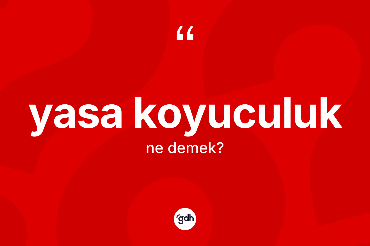 Yasa koyuculuk kelimesinin sözlükteki tanımı nedir?
