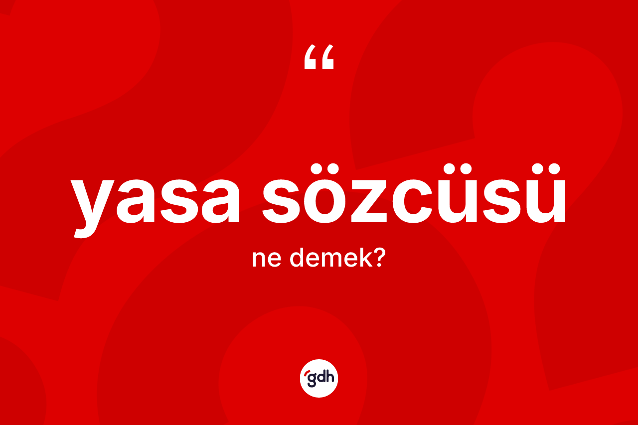 Yasa sözcüsü kelimesinin sözlükteki tanımı nedir? Yasa sözcüsü kelimesinin kaç farklı anlamı var?