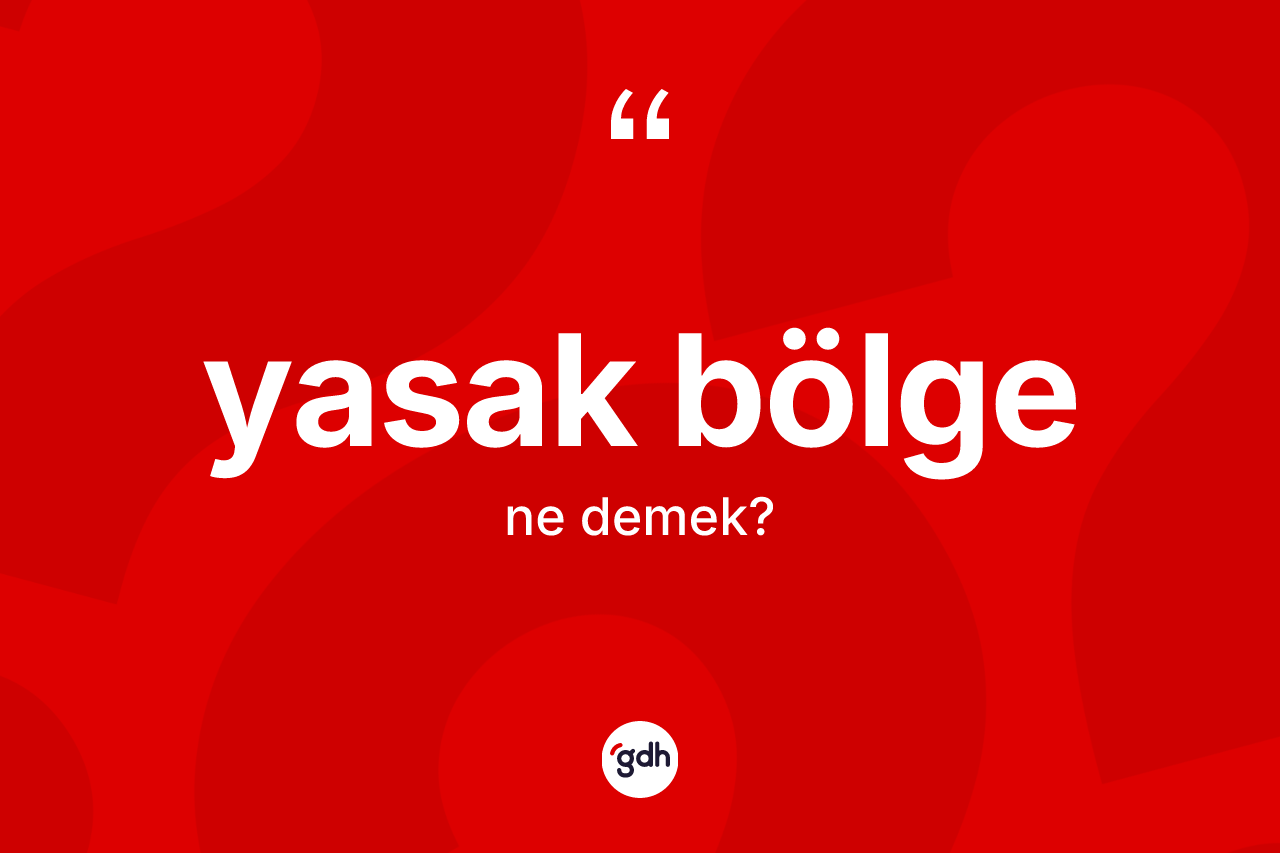 Yasak bölge kelimesinin anlamı nedir?