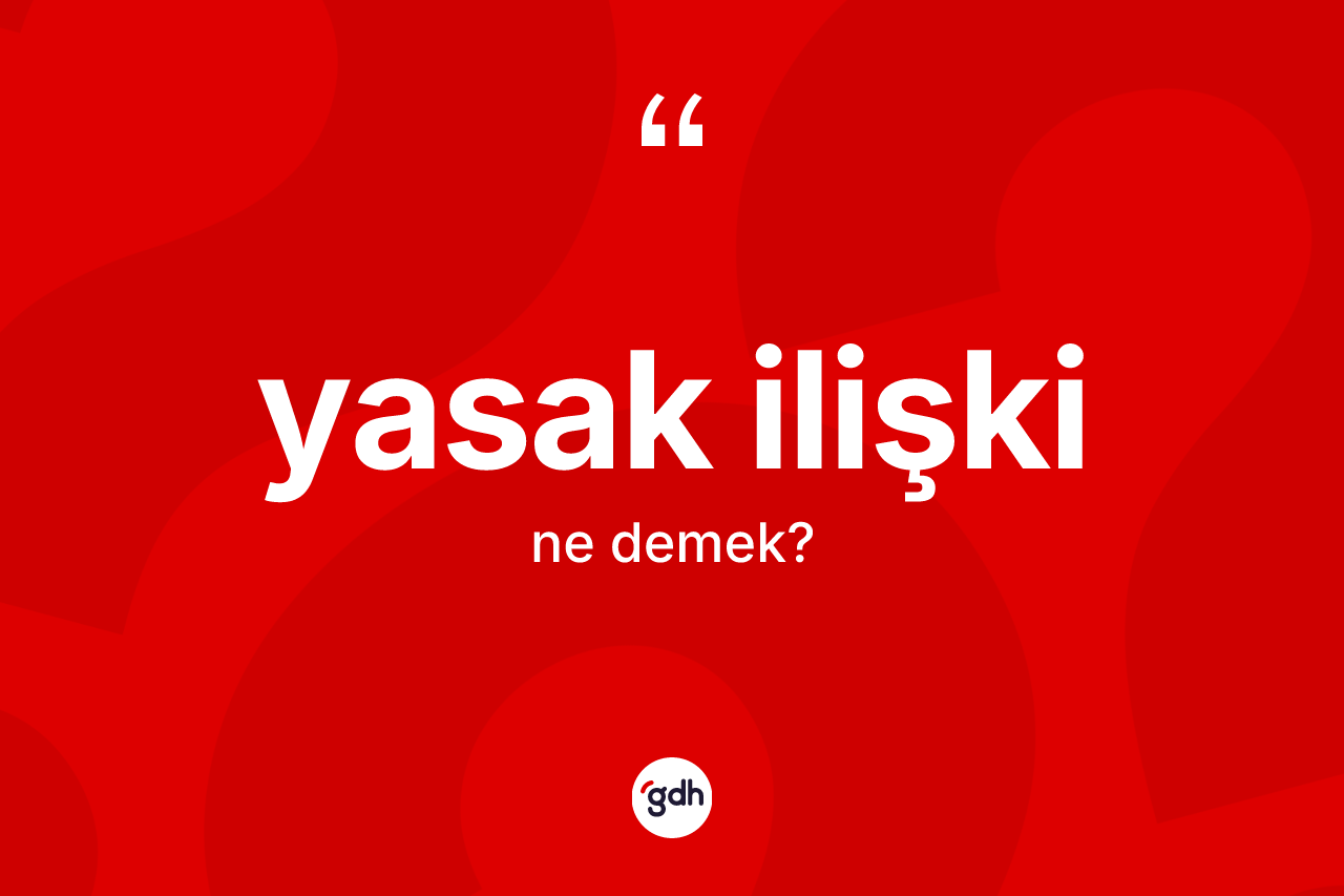 Yasak ilişki kelimesi nedir? Yasak ilişkinin kısaca tanımı nedir?