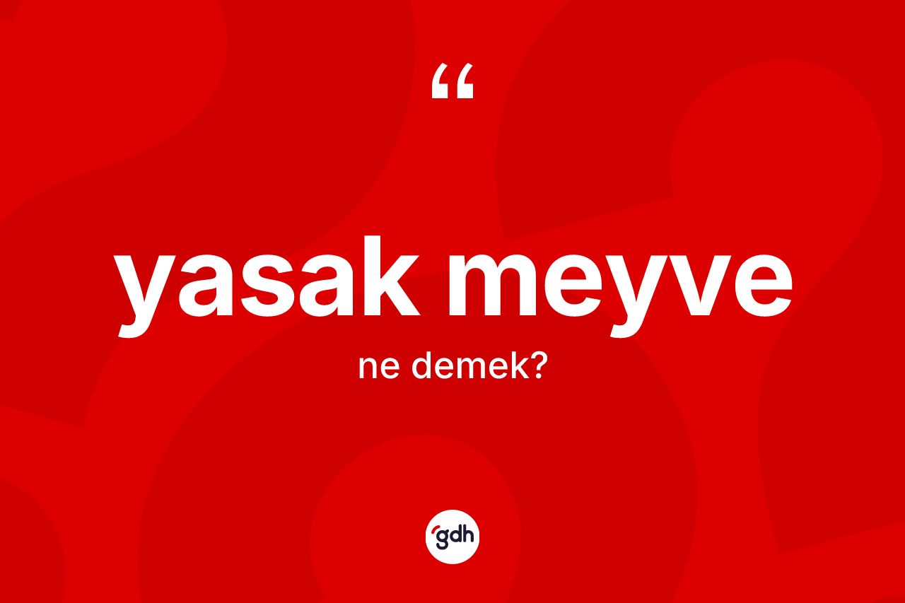 Yasak meyve kelimesi ne demek?