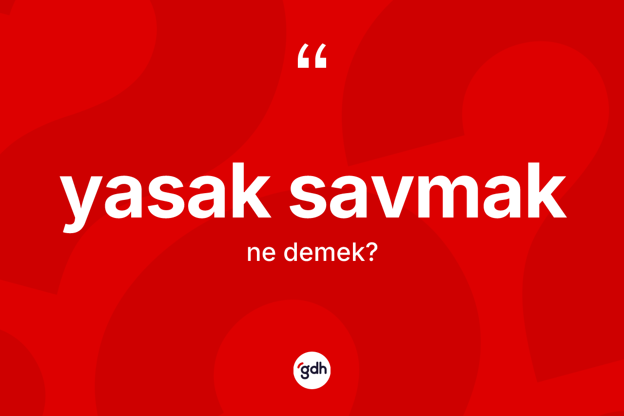 Yasak savmak ifadesinin tanımı nedir?