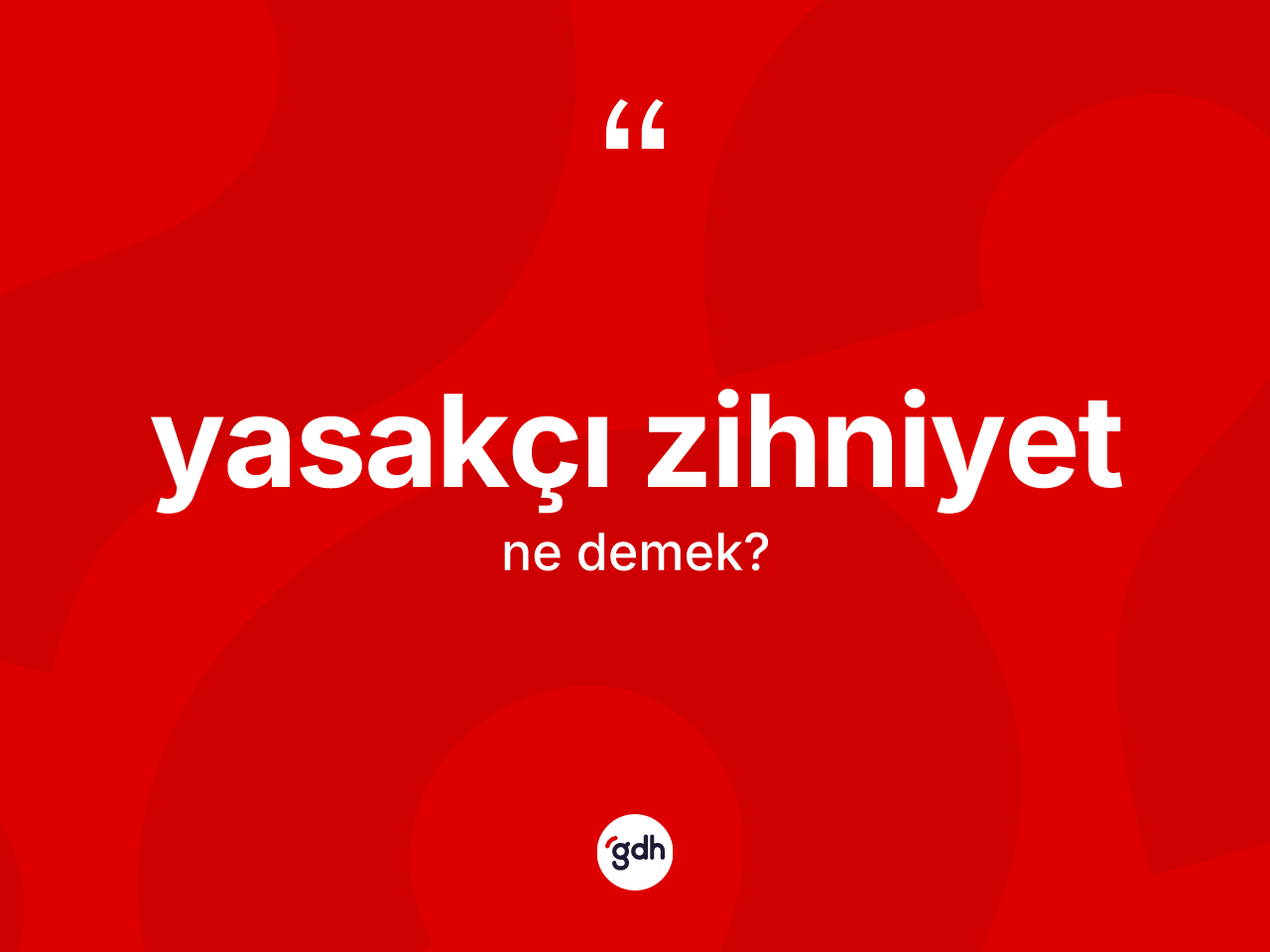 Yasakçı zihniyet kelimesinin sözlükteki tanımı nedir? Yasakçı zihniyet kelimesinin TDK anlamı nedir?