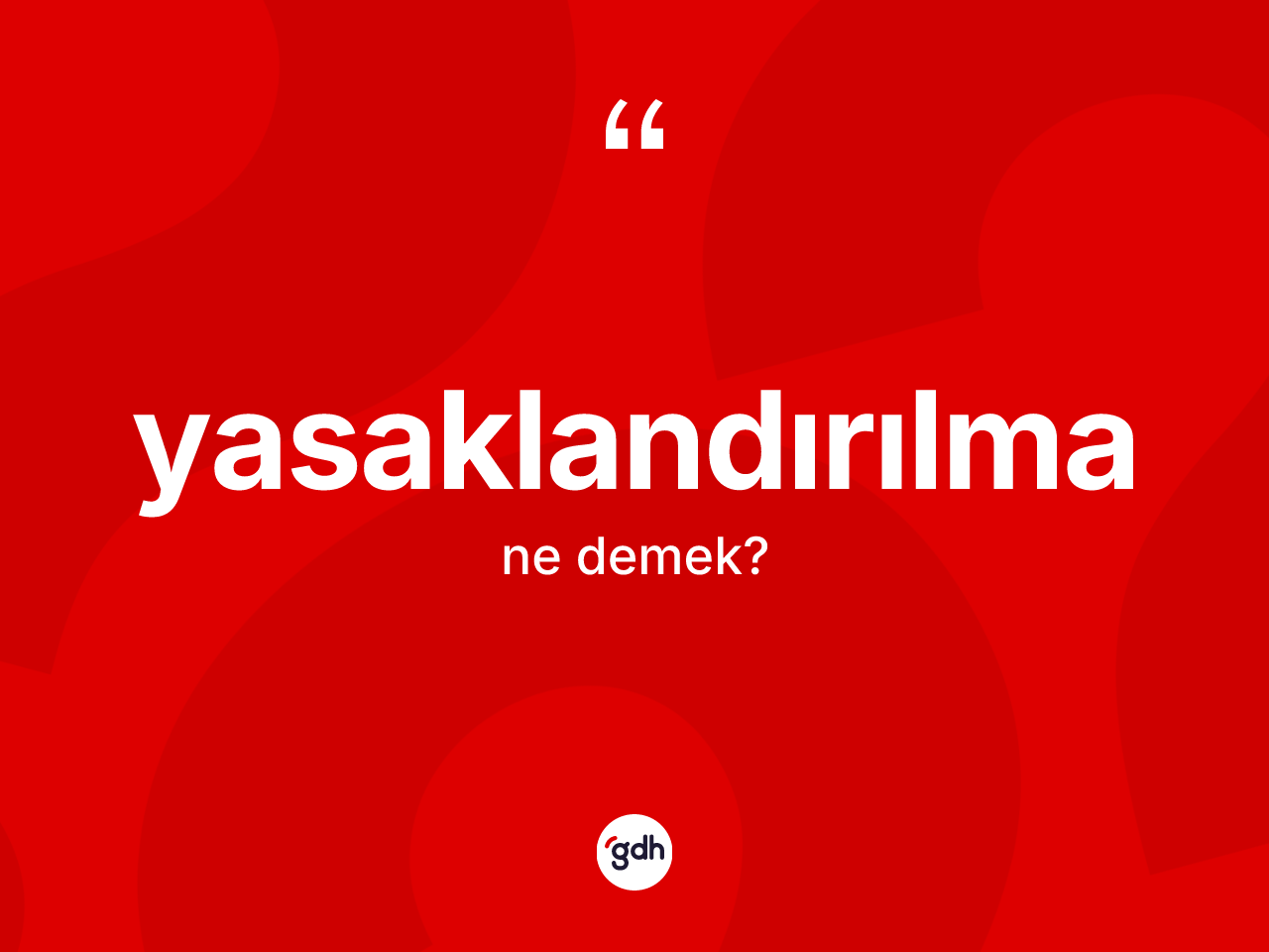 Yasaklandırılma kelimesinin anlamı nedir? Yasaklandırılmanın sözlükteki anlamı nedir?