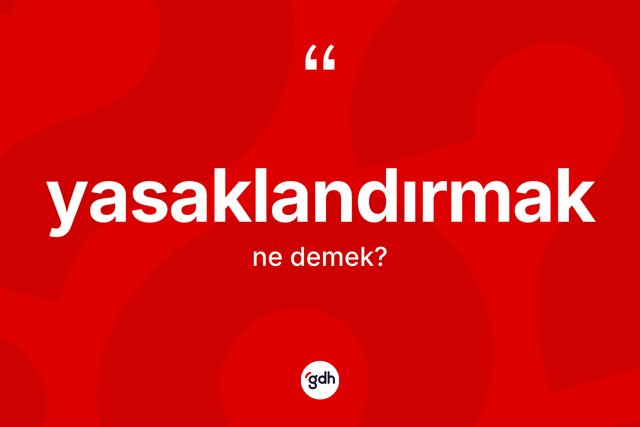 Yasaklandırmak kelimesinin tanımı nedir? Yasaklandırmağın TDK'ya göre anlamı nedir?