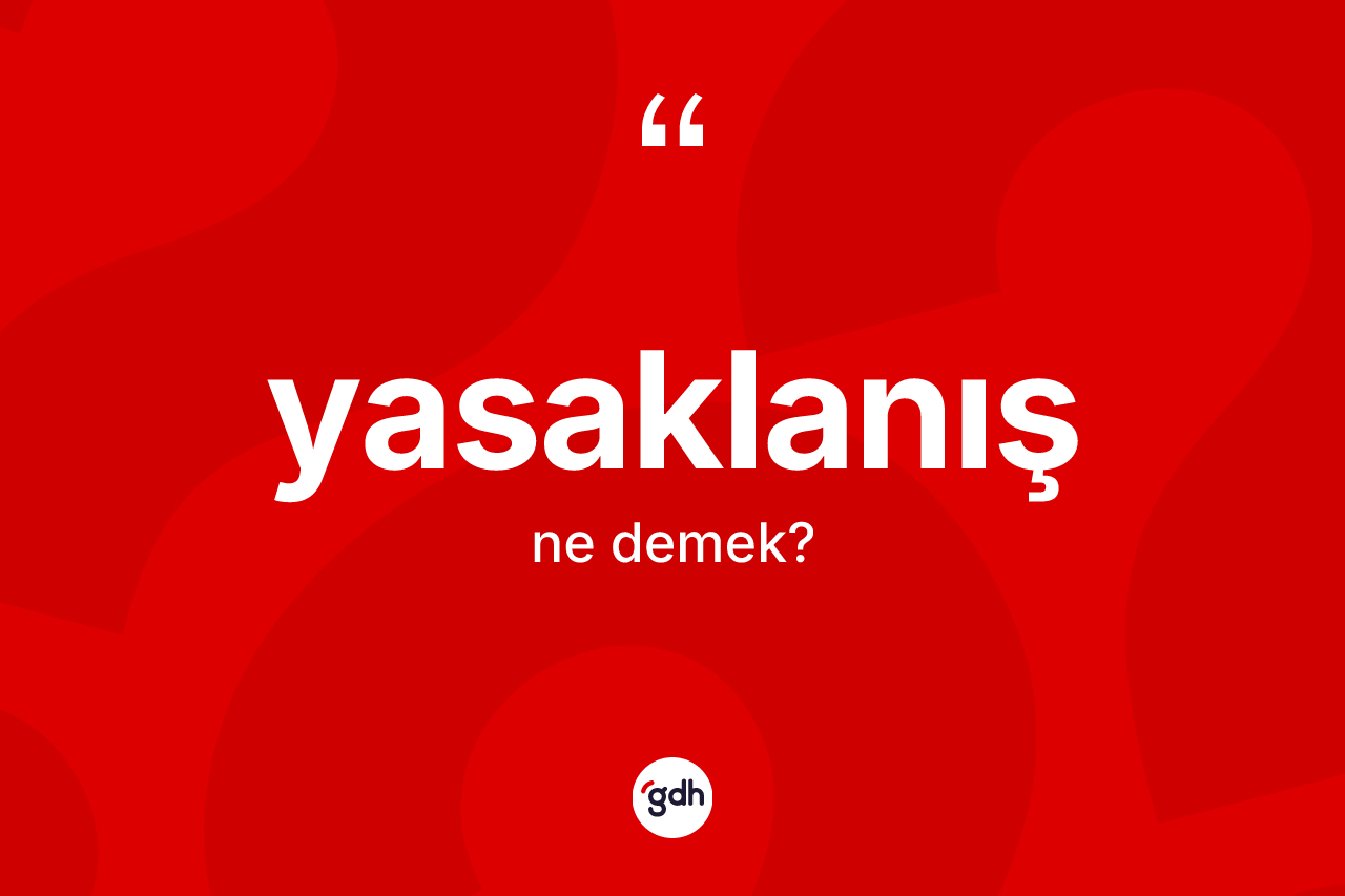 Yasaklanış ne anlama gelir? Yasaklanışın TDK'ya göre anlamı nedir?