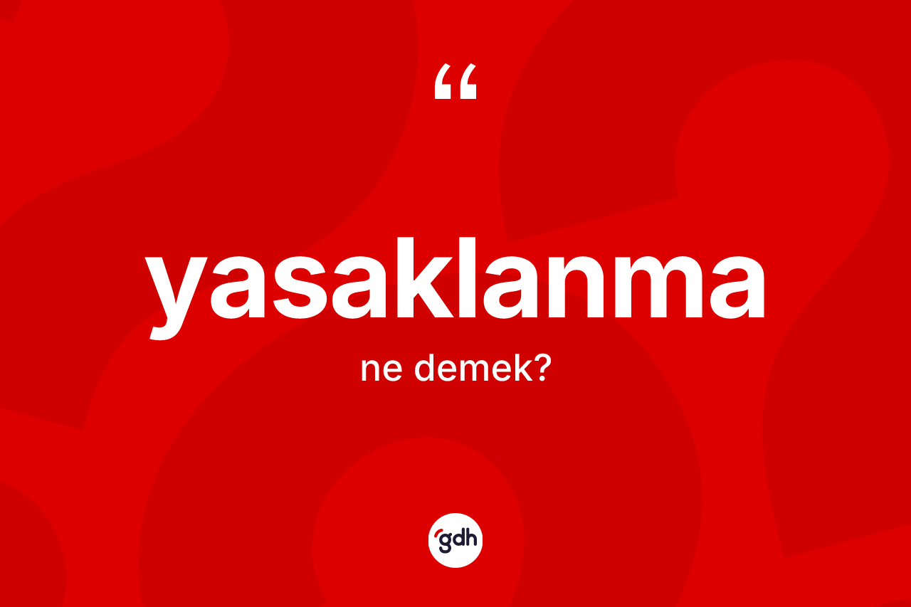 Yasaklanma kelimesinin tanımı nedir? Yasaklanmanın halk arasındaki kullanımı nasıldır?